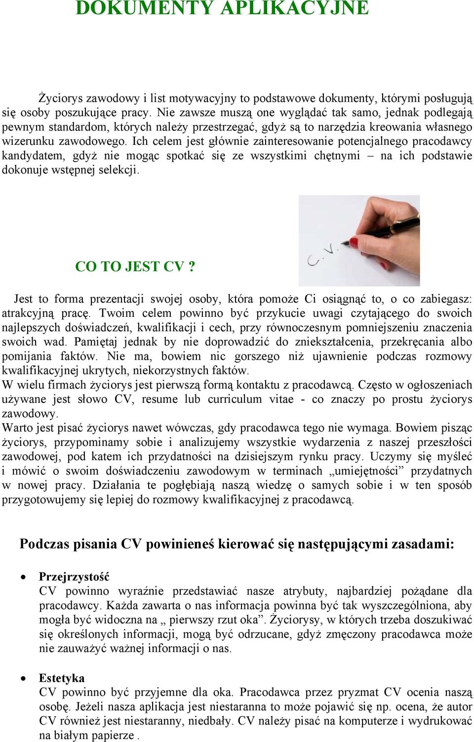 Ich celem jest głównie zainteresowanie potencjalnego pracodawcy kandydatem, gdyż nie mogąc spotkać się ze wszystkimi chętnymi na ich podstawie dokonuje wstępnej selekcji. CO TO JEST CV?