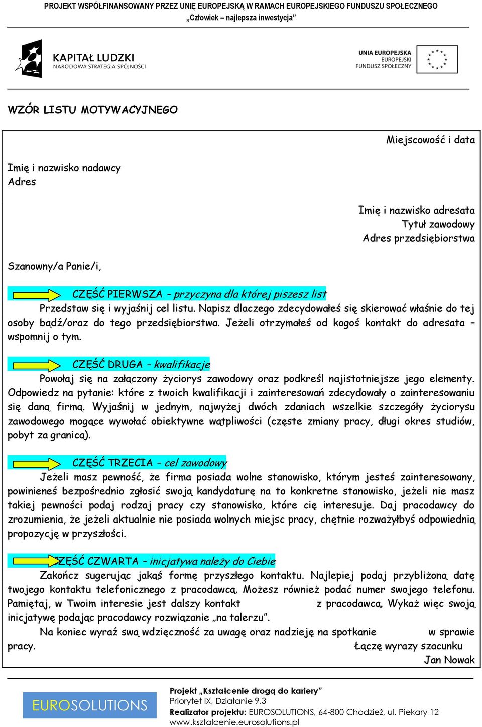 Jeżeli otrzymałeś od kogoś kontakt do adresata wspomnij o tym. CZĘŚĆ DRUGA kwalifikacje Powołaj się na załączony życiorys zawodowy oraz podkreśl najistotniejsze jego elementy.