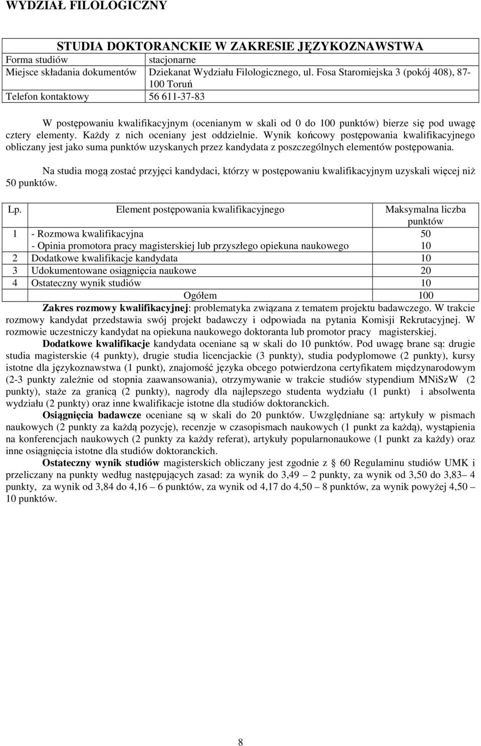 przez kandydata z poszczególnych elementów postępowania. Na studia mogą zostać przyjęci kandydaci, którzy w postępowaniu kwalifikacyjnym uzyskali więcej niż 50.