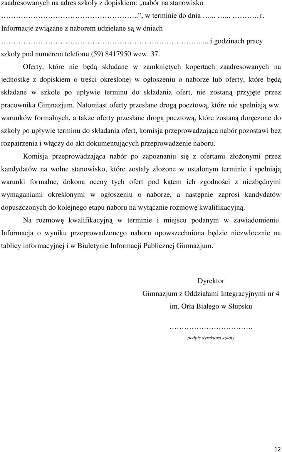 Oferty, które nie będą składane w zamkniętych kopertach zaadresowanych na jednostkę z dopiskiem o treści określonej w ogłoszeniu o naborze lub oferty, które będą składane w szkole po upływie terminu