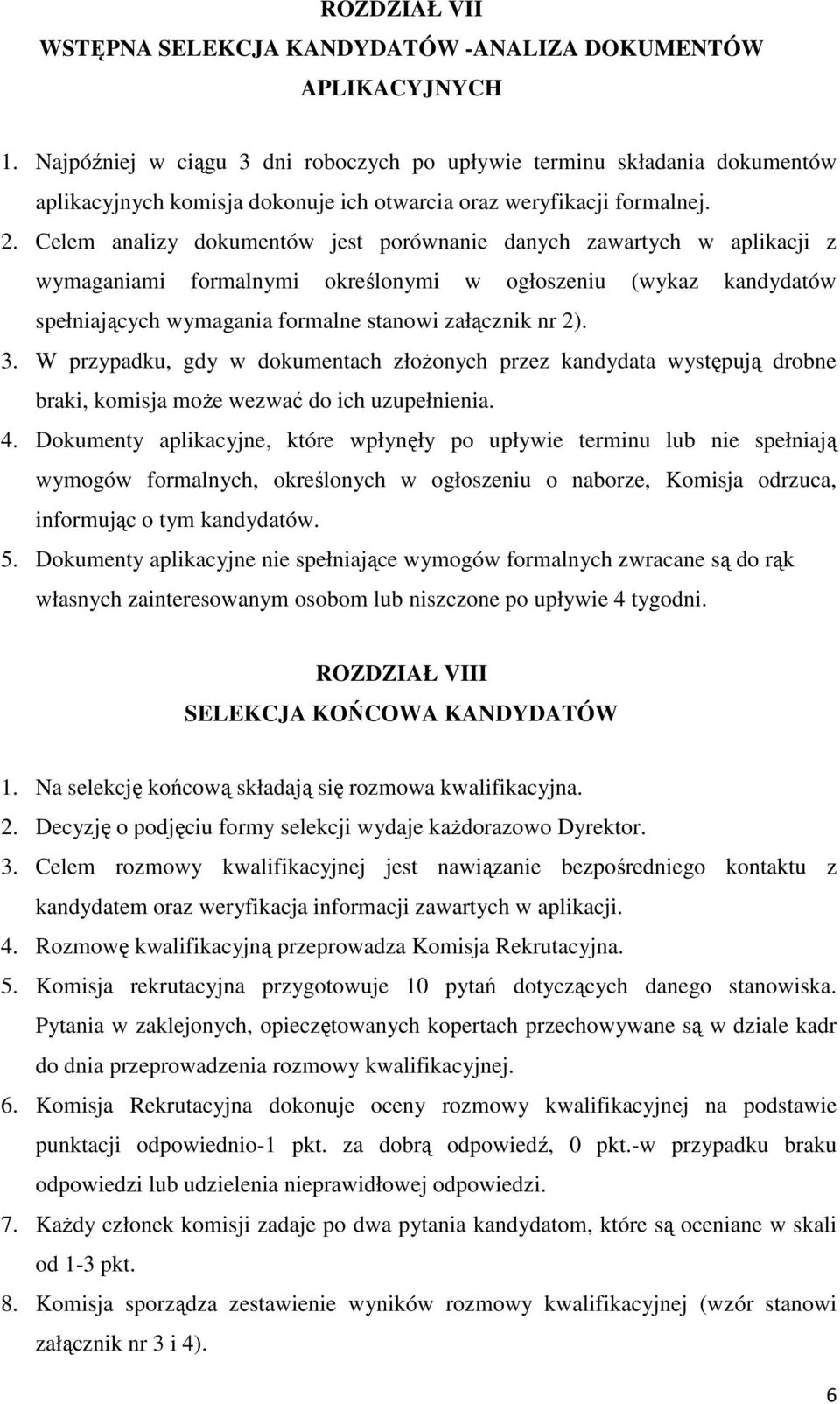 Celem analizy dokumentów jest porównanie danych zawartych w aplikacji z wymaganiami formalnymi określonymi w ogłoszeniu (wykaz kandydatów spełniających wymagania formalne stanowi załącznik nr 2). 3.