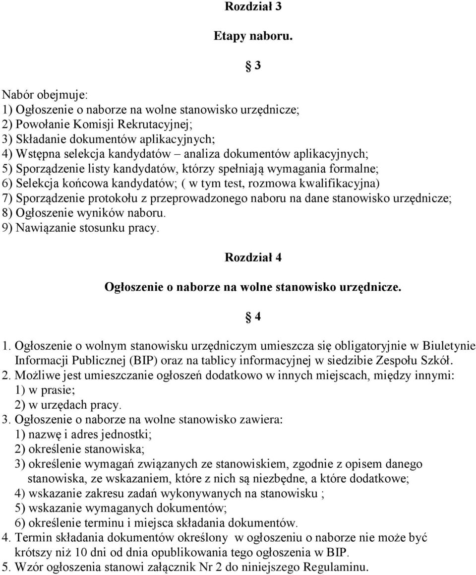 aplikacyjnych; 5) Sporządzenie listy kandydatów, którzy spełniają wymagania formalne; 6) Selekcja końcowa kandydatów; ( w tym test, rozmowa kwalifikacyjna) 7) Sporządzenie protokołu z