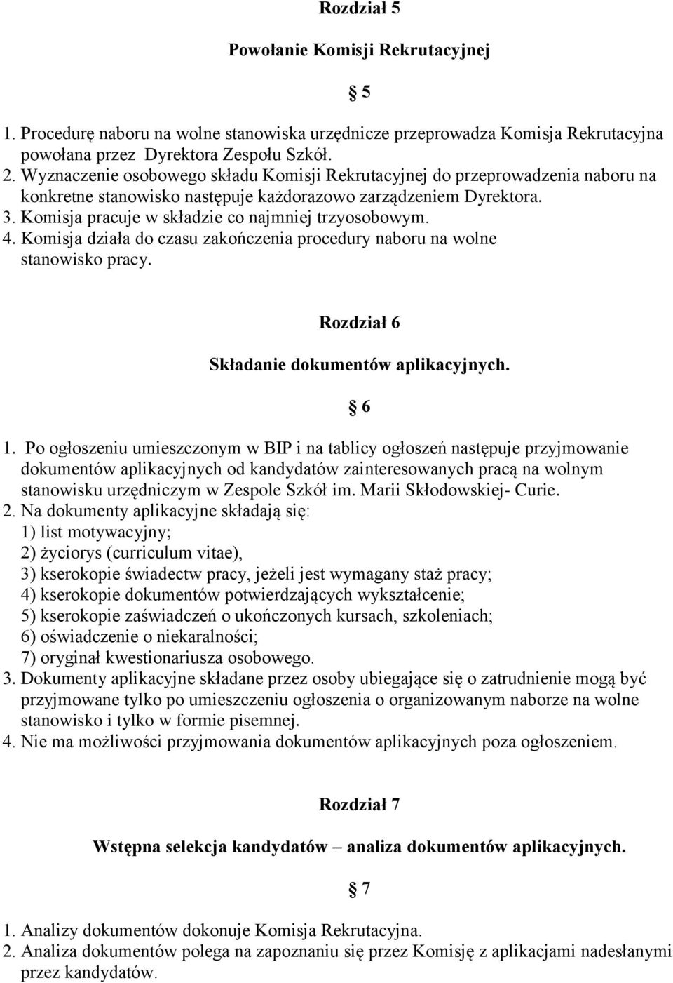 Komisja pracuje w składzie co najmniej trzyosobowym. 4. Komisja działa do czasu zakończenia procedury naboru na wolne stanowisko pracy. 5 Rozdział 6 Składanie dokumentów aplikacyjnych. 1.