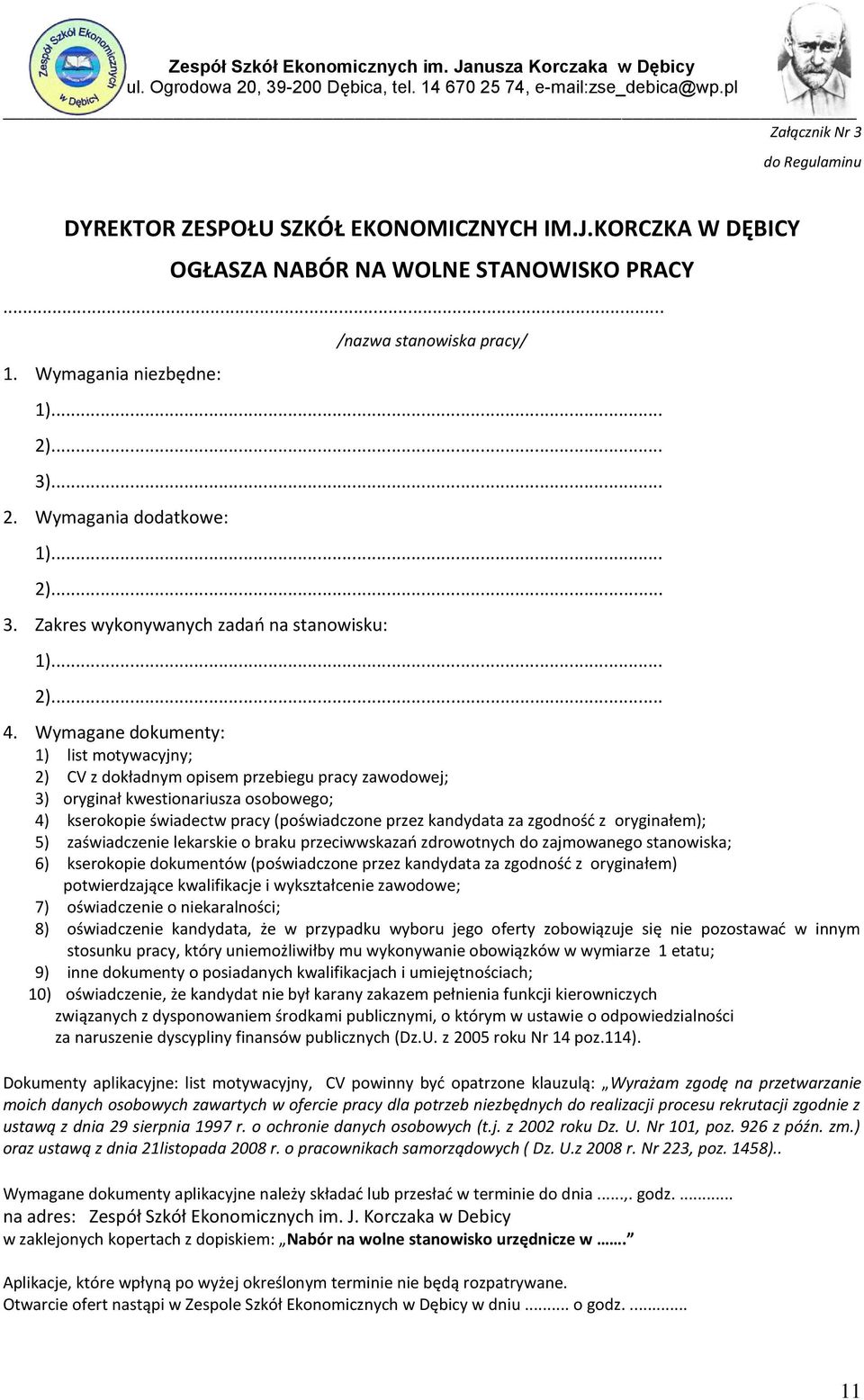 Wymagane dokumenty: 1) list motywacyjny; 2) CV z dokładnym opisem przebiegu pracy zawodowej; 3) oryginał kwestionariusza osobowego; 4) kserokopie świadectw pracy (poświadczone przez kandydata za