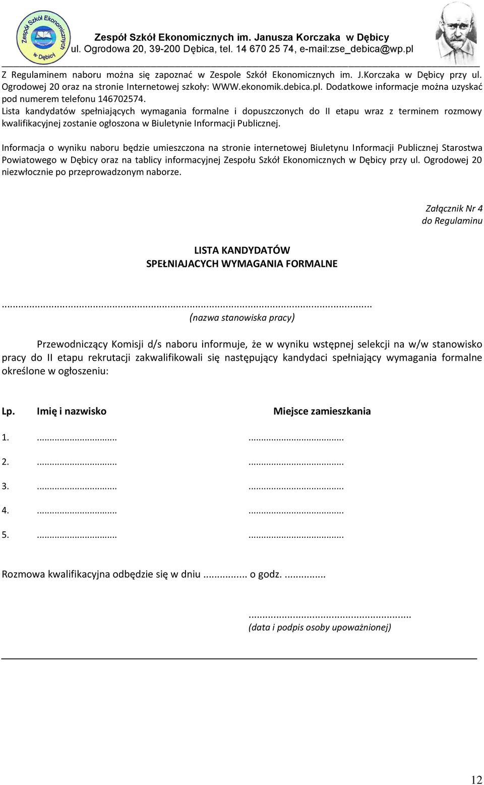 Lista kandydatów spełniających wymagania formalne i dopuszczonych do II etapu wraz z terminem rozmowy kwalifikacyjnej zostanie ogłoszona w Biuletynie Informacji Publicznej.