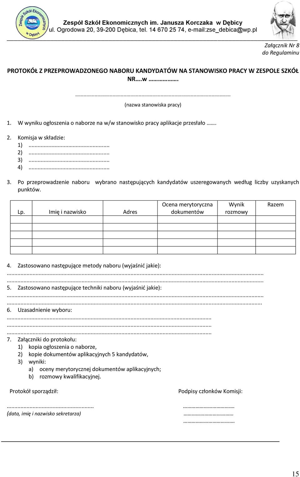 ... 4)... 3. Po przeprowadzenie naboru wybrano następujących kandydatów uszeregowanych według liczby uzyskanych punktów. Lp. Imię i nazwisko Adres Ocena merytoryczna dokumentów Wynik rozmowy Razem 4.