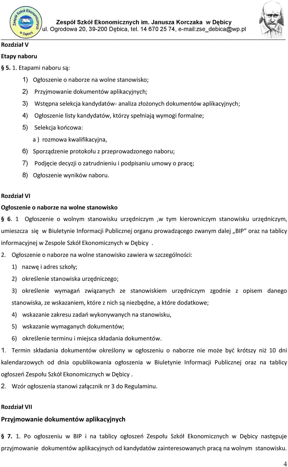 listy kandydatów, którzy spełniają wymogi formalne; 5) Selekcja koocowa: a ) rozmowa kwalifikacyjna, 6) Sporządzenie protokołu z przeprowadzonego naboru; 7) Podjęcie decyzji o zatrudnieniu i