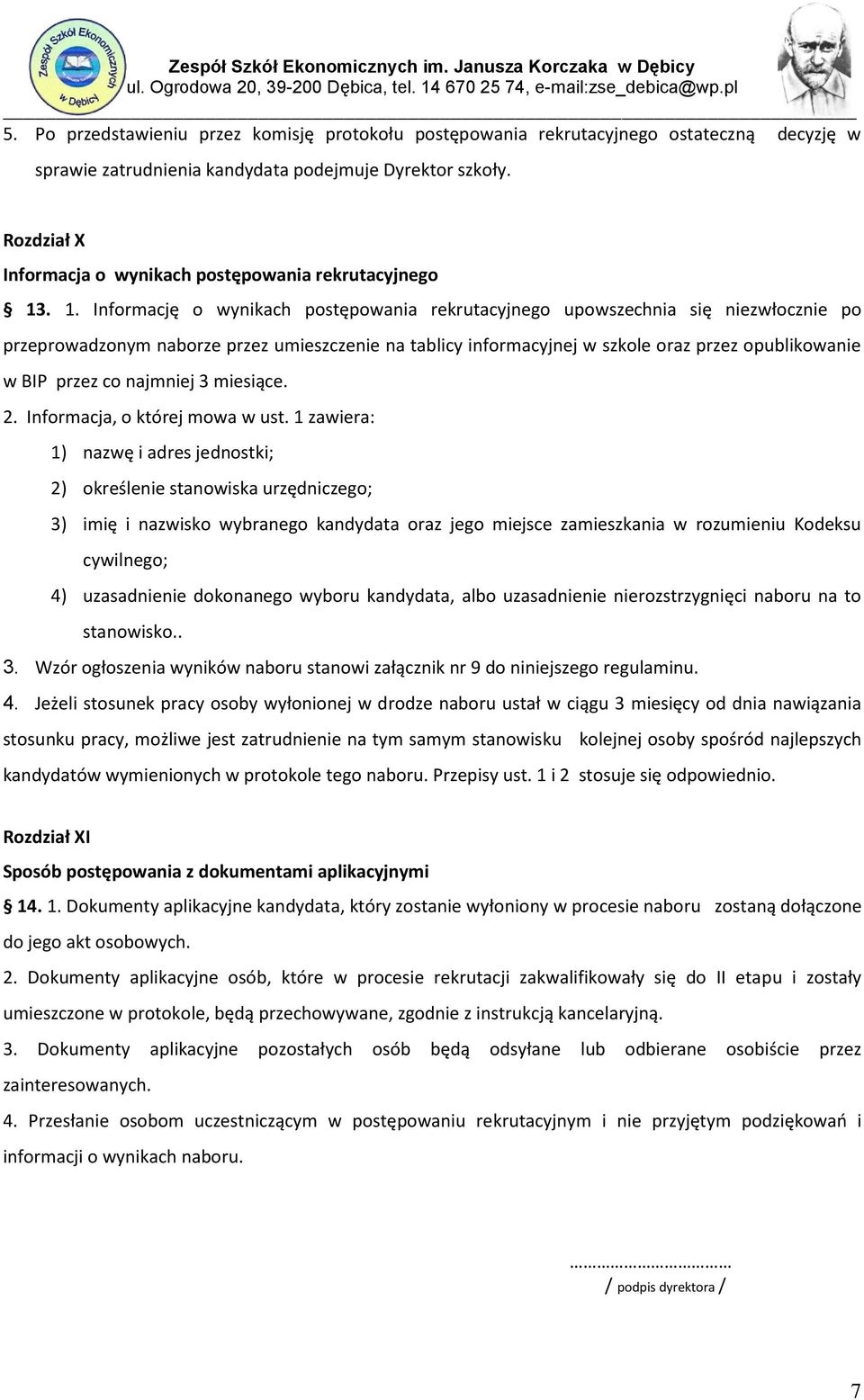 . 1. Informację o wynikach postępowania rekrutacyjnego upowszechnia się niezwłocznie po przeprowadzonym naborze przez umieszczenie na tablicy informacyjnej w szkole oraz przez opublikowanie w BIP