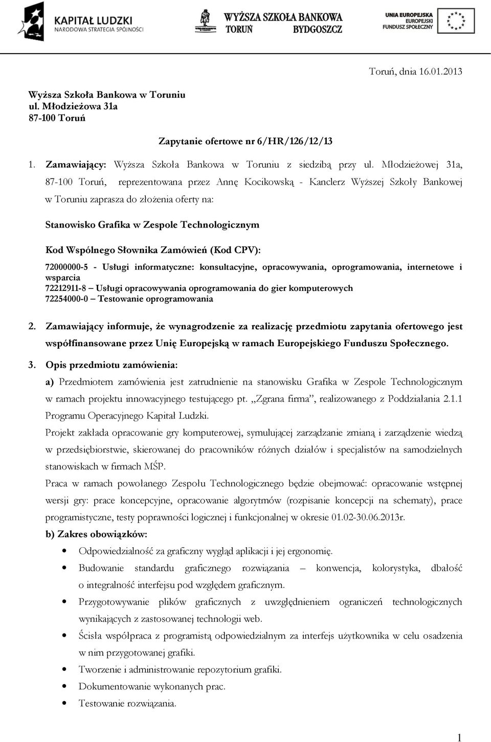 Wspólnego Słownika Zamówień (Kod CPV): 72000000-5 - Usługi informatyczne: konsultacyjne, opracowywania, oprogramowania, internetowe i wsparcia 72212911-8 Usługi opracowywania oprogramowania do gier