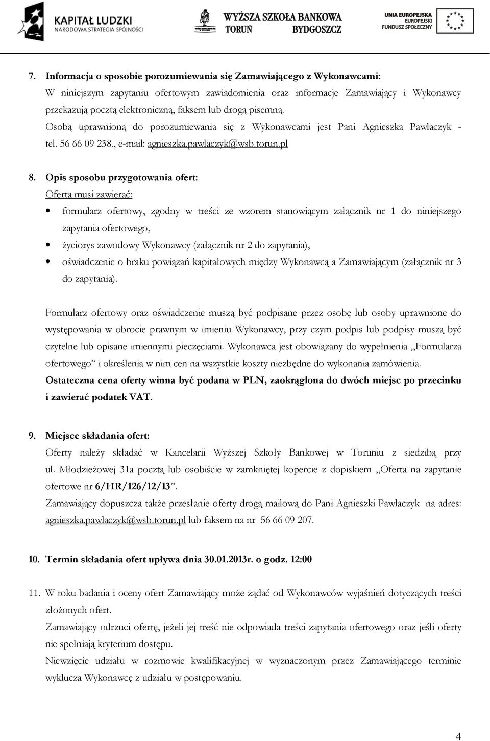 Opis sposobu przygotowania ofert: Oferta musi zawierać: formularz ofertowy, zgodny w treści ze wzorem stanowiącym załącznik nr 1 do niniejszego zapytania ofertowego, życiorys zawodowy Wykonawcy