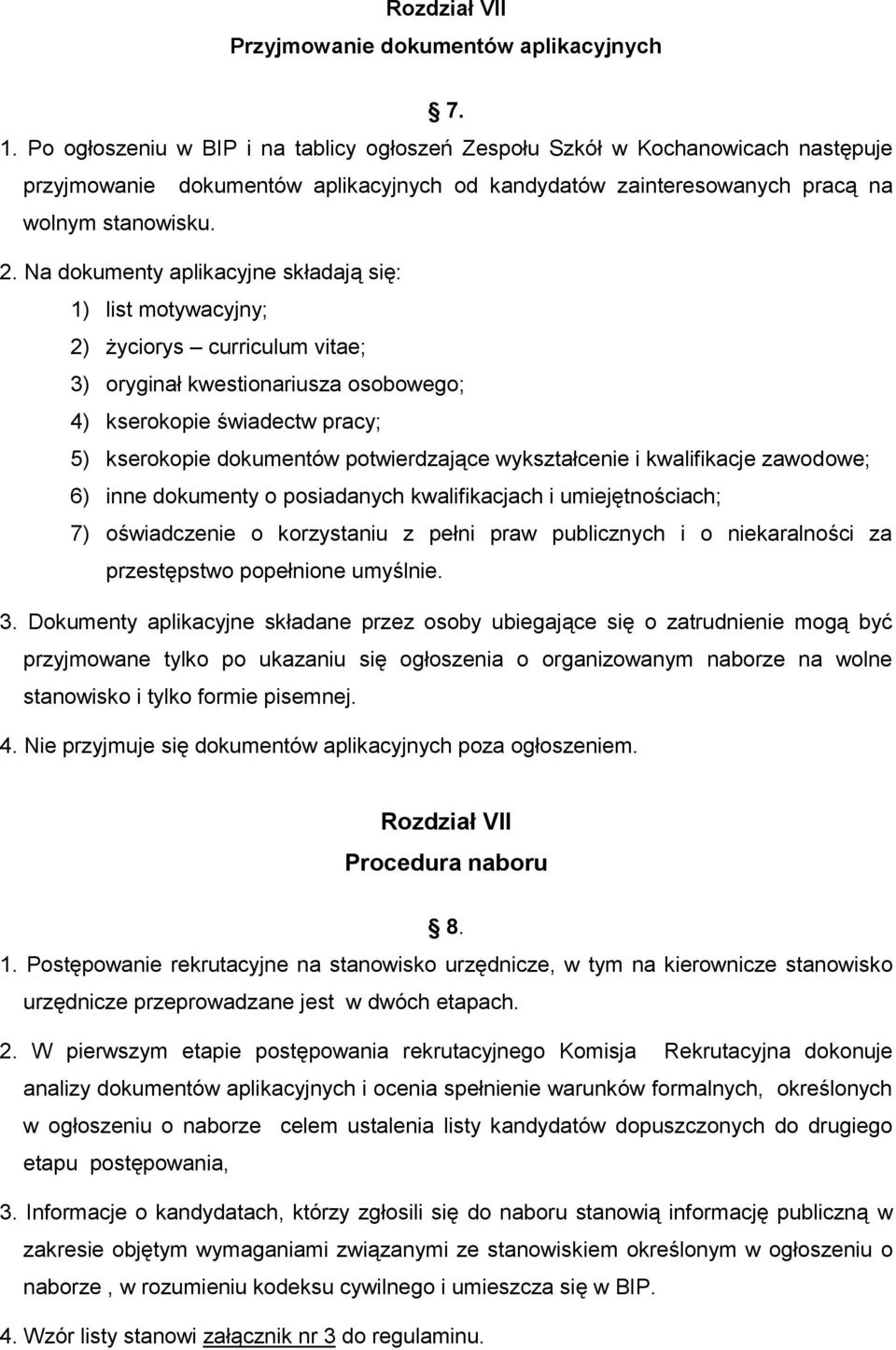 Na dokumenty aplikacyjne składają się: 1) list motywacyjny; 2) życiorys curriculum vitae; 3) oryginał kwestionariusza osobowego; 4) kserokopie świadectw pracy; 5) kserokopie dokumentów potwierdzające