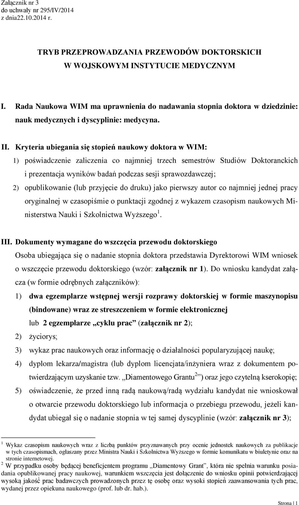 opublikowanie (lub przyjęcie do druku) jako pierwszy autor co najmniej jednej pracy oryginalnej w czasopiśmie o punktacji zgodnej z wykazem czasopism naukowych Ministerstwa Nauki i Szkolnictwa