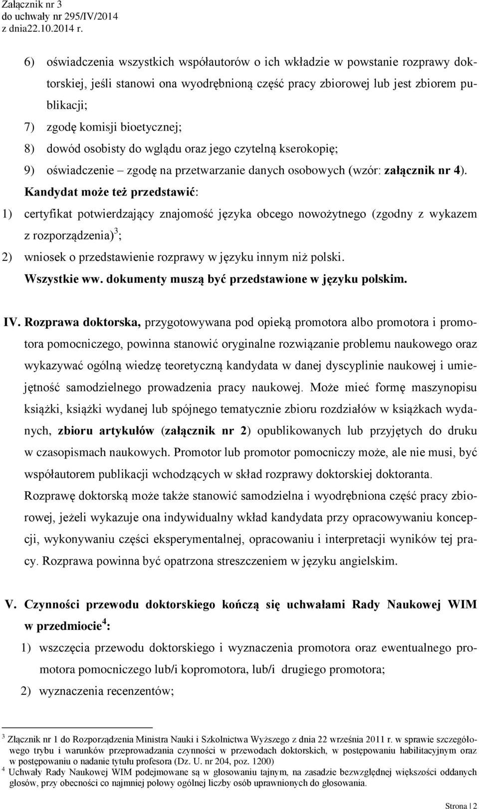 Kandydat może też przedstawić: 1) certyfikat potwierdzający znajomoś języka obcego nowożytnego (zgodny z wykazem z rozporządzenia) 3 ; 2) wniosek o przedstawienie rozprawy w języku innym niż polski.