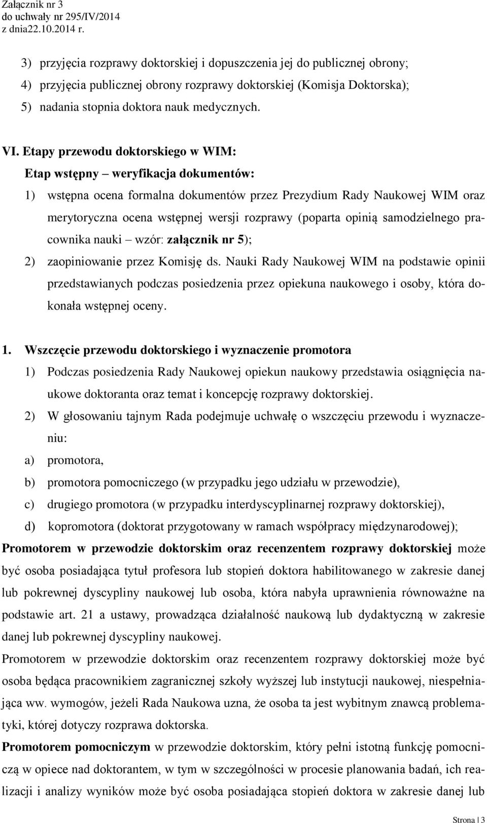 (poparta opinią samodzielnego pracownika nauki wzór: załącznik nr 5); 2) zaopiniowanie przez Komisję ds.