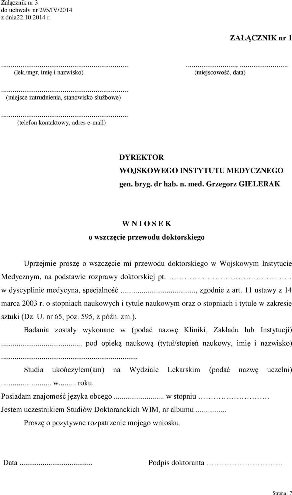 Grzegorz GIELERAK W N I O S E K o wszczęcie przewodu doktorskiego Uprzejmie proszę o wszczęcie mi przewodu doktorskiego w Wojskowym Instytucie Medycznym, na podstawie rozprawy doktorskiej pt.
