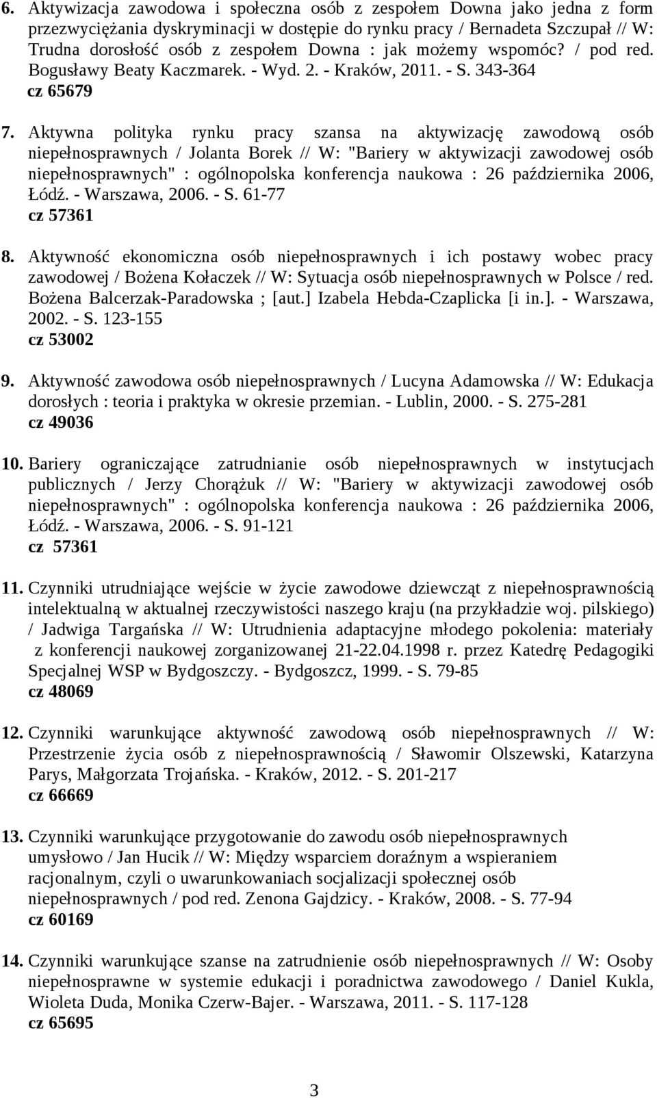 Aktywna polityka rynku pracy szansa na aktywizację zawodową osób niepełnosprawnych / Jolanta Borek // W: "Bariery w aktywizacji zawodowej osób niepełnosprawnych" : ogólnopolska konferencja naukowa :
