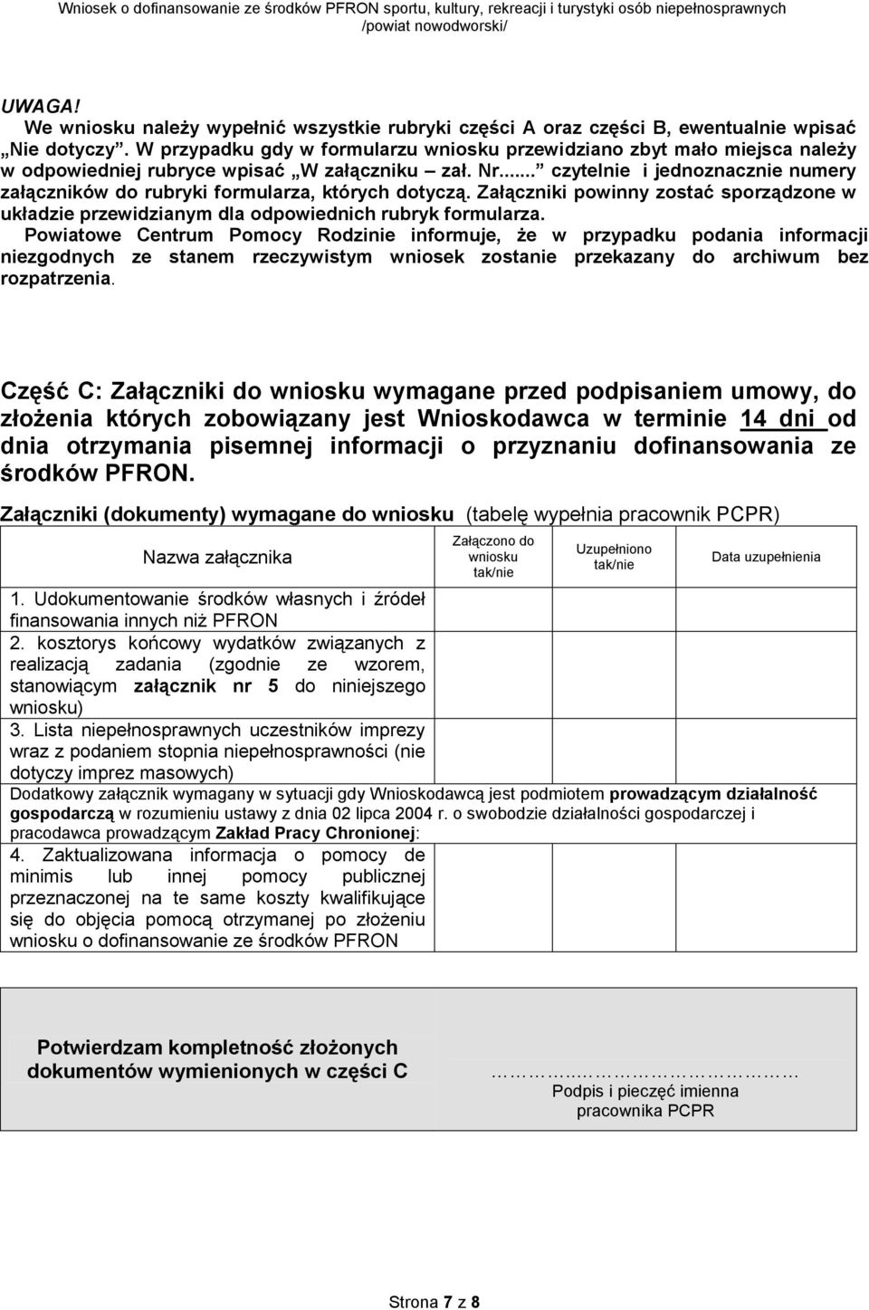 .. czytelnie i jednoznacznie numery załączników do rubryki formularza, których dotyczą. Załączniki powinny zostać sporządzone w układzie przewidzianym dla odpowiednich rubryk formularza.