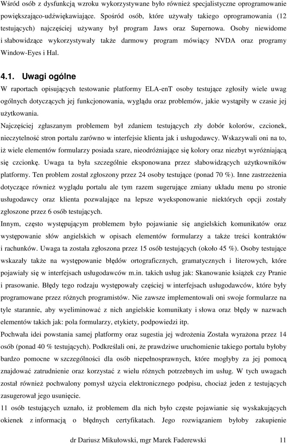 Osoby niewidome i słabowidzące wykorzystywały także darmowy program mówiący NVDA oraz programy Window-Eyes i Hal. 4.1.