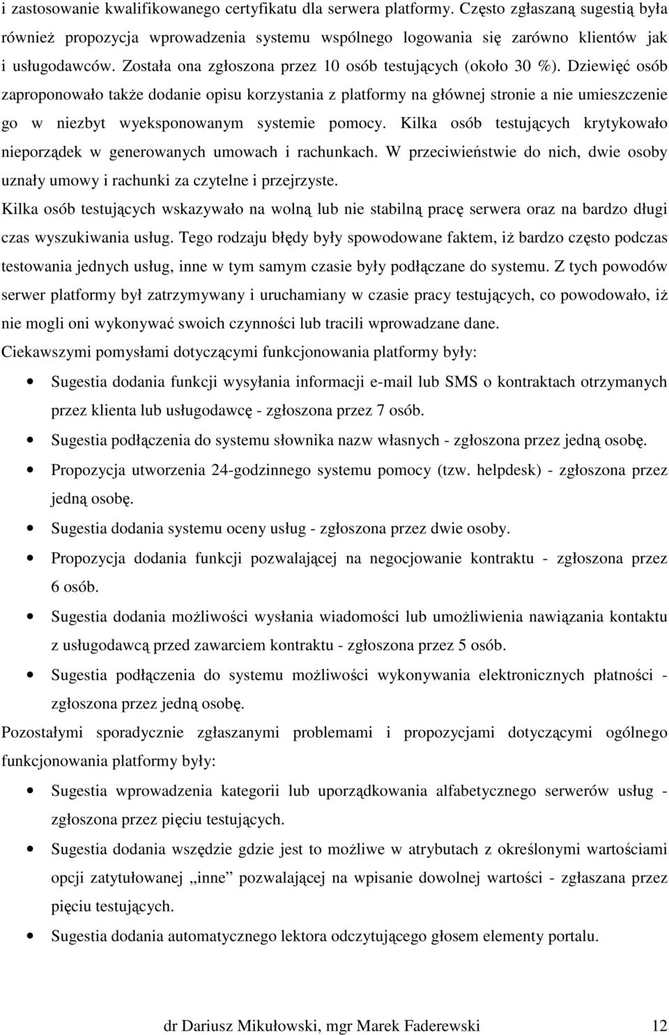 Dziewięć osób zaproponowało także dodanie opisu korzystania z platformy na głównej stronie a nie umieszczenie go w niezbyt wyeksponowanym systemie pomocy.