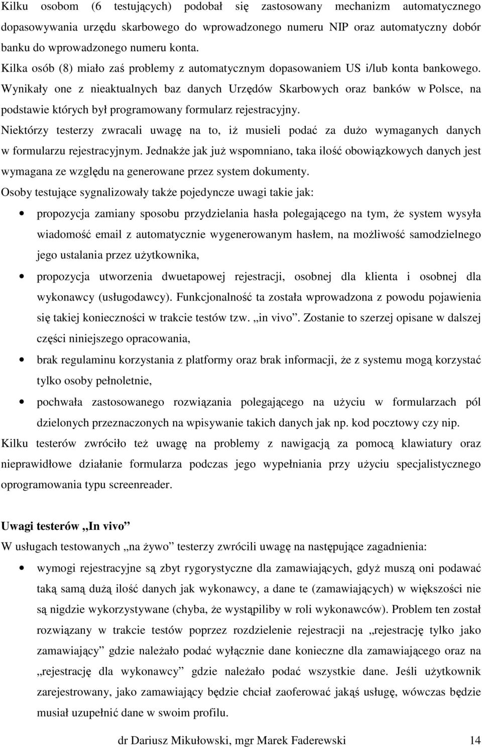 Wynikały one z nieaktualnych baz danych Urzędów Skarbowych oraz banków w Polsce, na podstawie których był programowany formularz rejestracyjny.