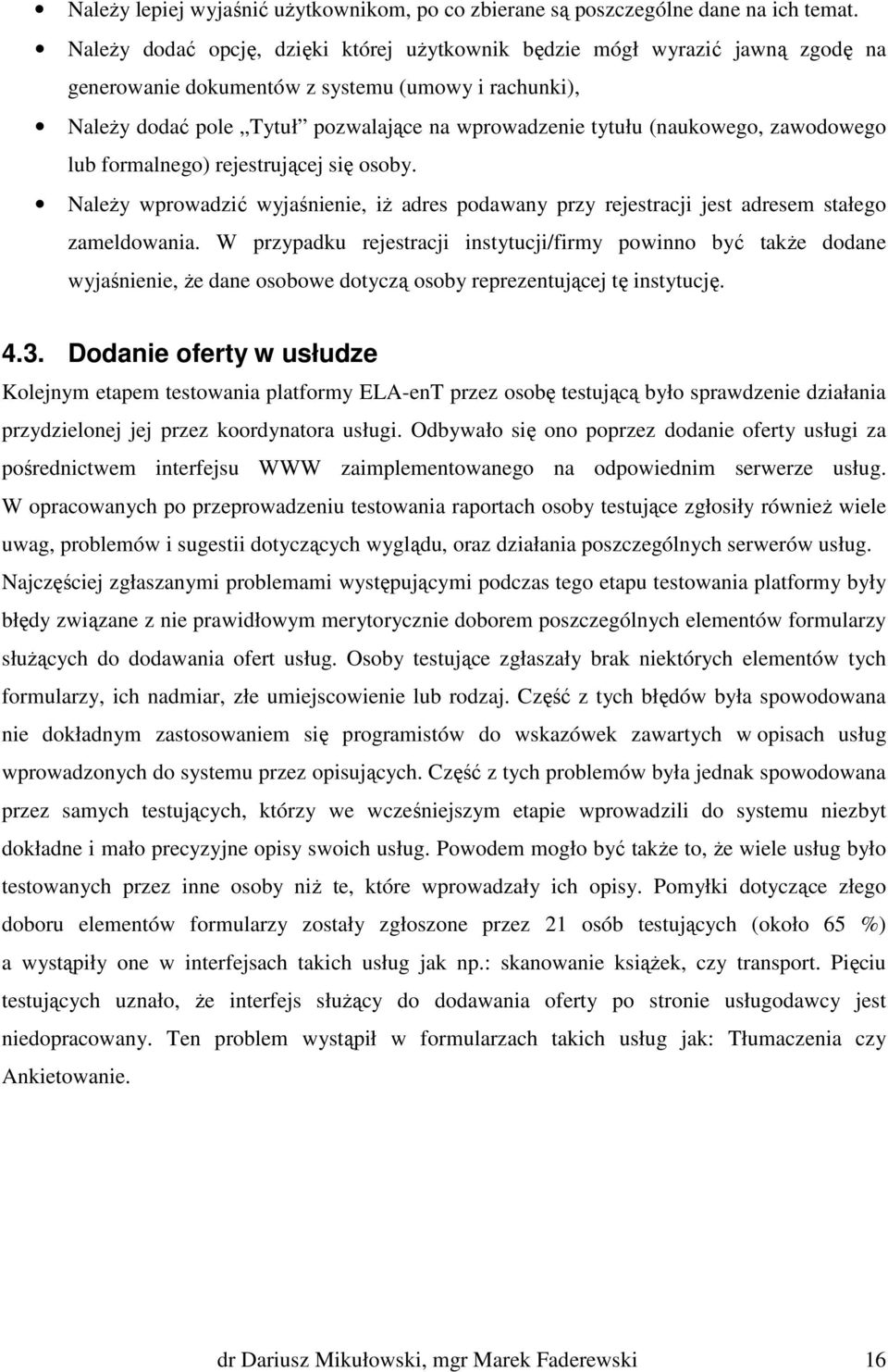 (naukowego, zawodowego lub formalnego) rejestrującej się osoby. Należy wprowadzić wyjaśnienie, iż adres podawany przy rejestracji jest adresem stałego zameldowania.