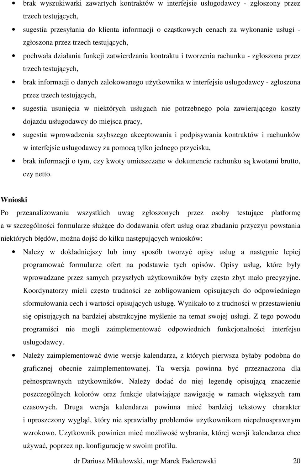 usługodawcy - zgłoszona przez trzech testujących, sugestia usunięcia w niektórych usługach nie potrzebnego pola zawierającego koszty dojazdu usługodawcy do miejsca pracy, sugestia wprowadzenia