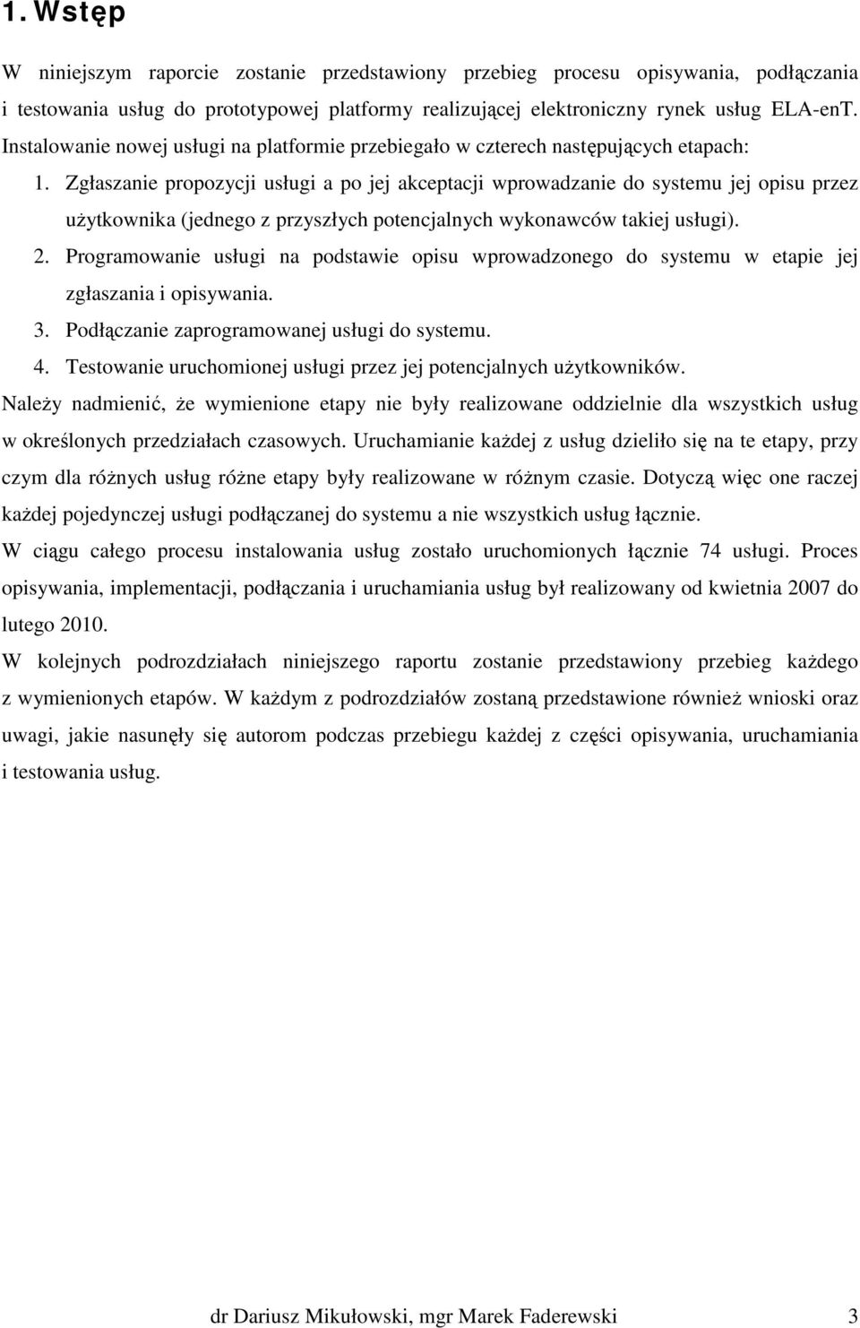 Zgłaszanie propozycji usługi a po jej akceptacji wprowadzanie do systemu jej opisu przez użytkownika (jednego z przyszłych potencjalnych wykonawców takiej usługi). 2.