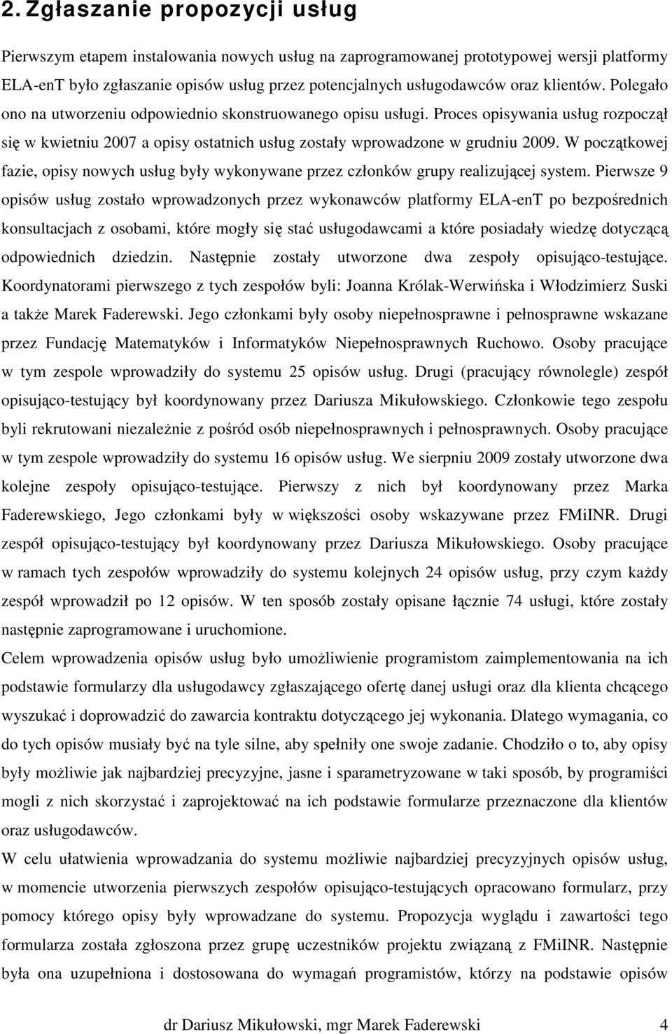 W początkowej fazie, opisy nowych usług były wykonywane przez członków grupy realizującej system.