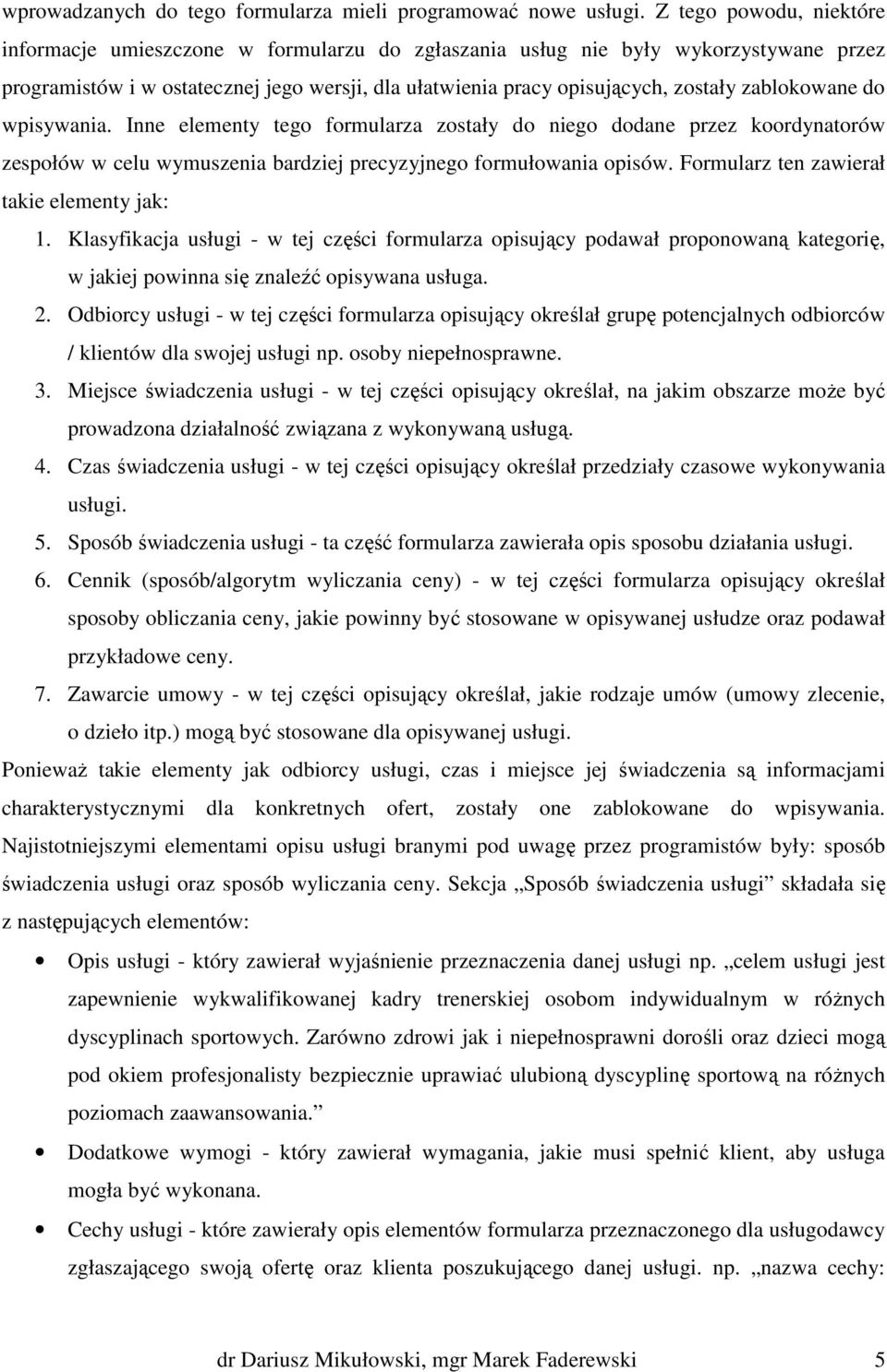 zablokowane do wpisywania. Inne elementy tego formularza zostały do niego dodane przez koordynatorów zespołów w celu wymuszenia bardziej precyzyjnego formułowania opisów.