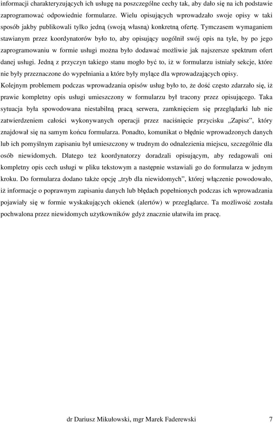 Tymczasem wymaganiem stawianym przez koordynatorów było to, aby opisujący uogólnił swój opis na tyle, by po jego zaprogramowaniu w formie usługi można było dodawać możliwie jak najszersze spektrum