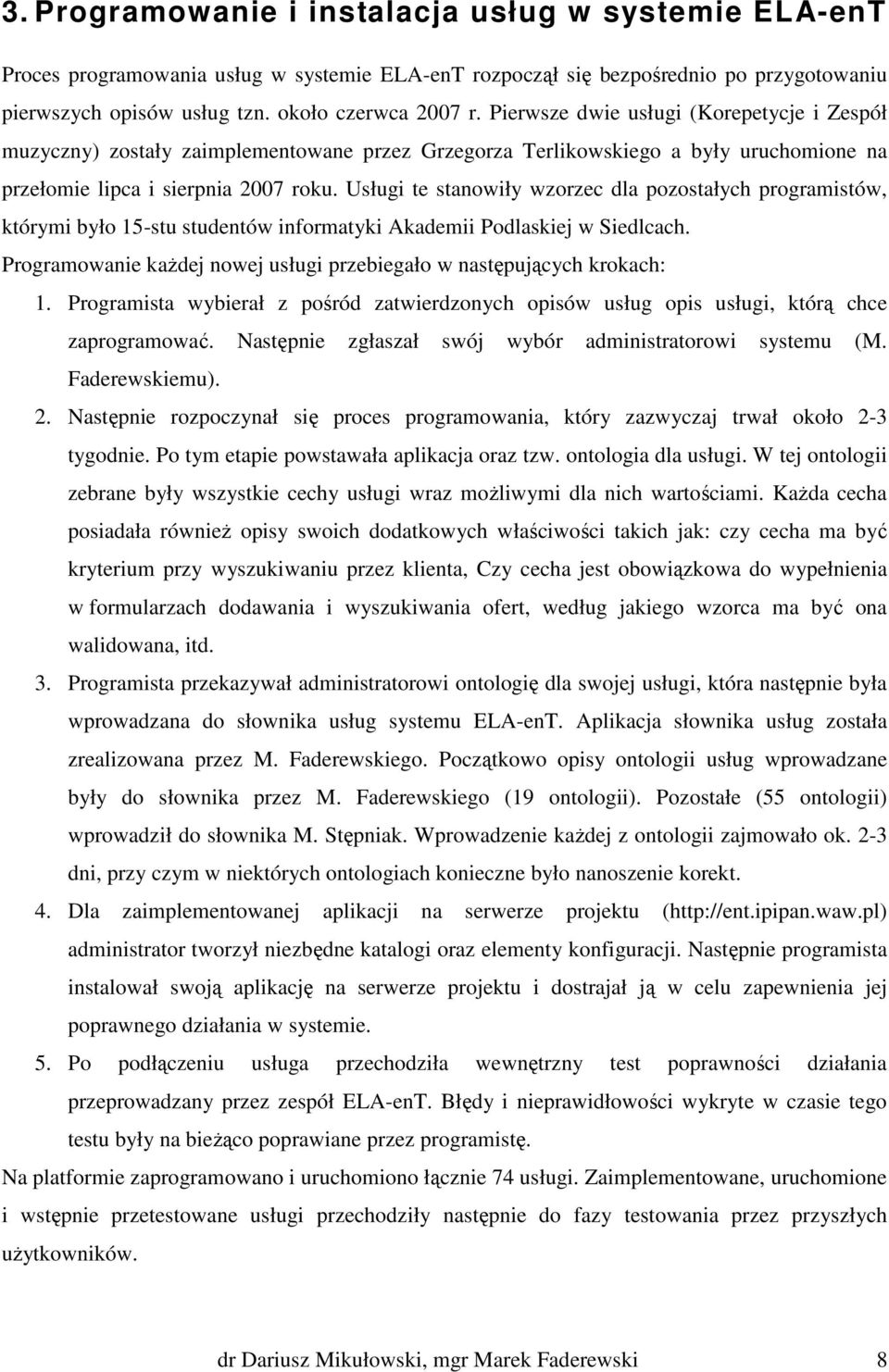 Usługi te stanowiły wzorzec dla pozostałych programistów, którymi było 15-stu studentów informatyki Akademii Podlaskiej w Siedlcach.