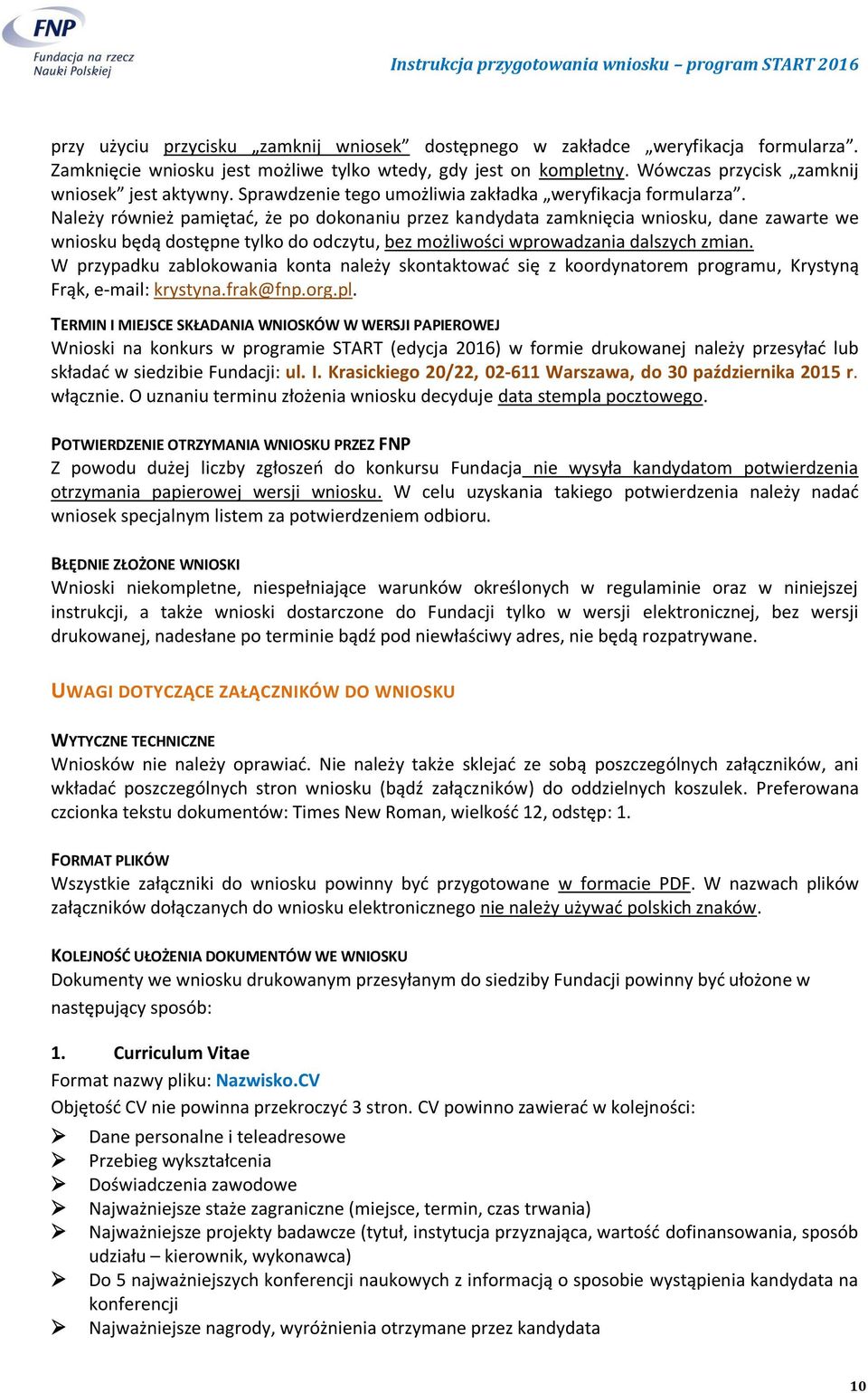 Należy również pamiętać, że po dokonaniu przez kandydata zamknięcia wniosku, dane zawarte we wniosku będą dostępne tylko do odczytu, bez możliwości wprowadzania dalszych zmian.