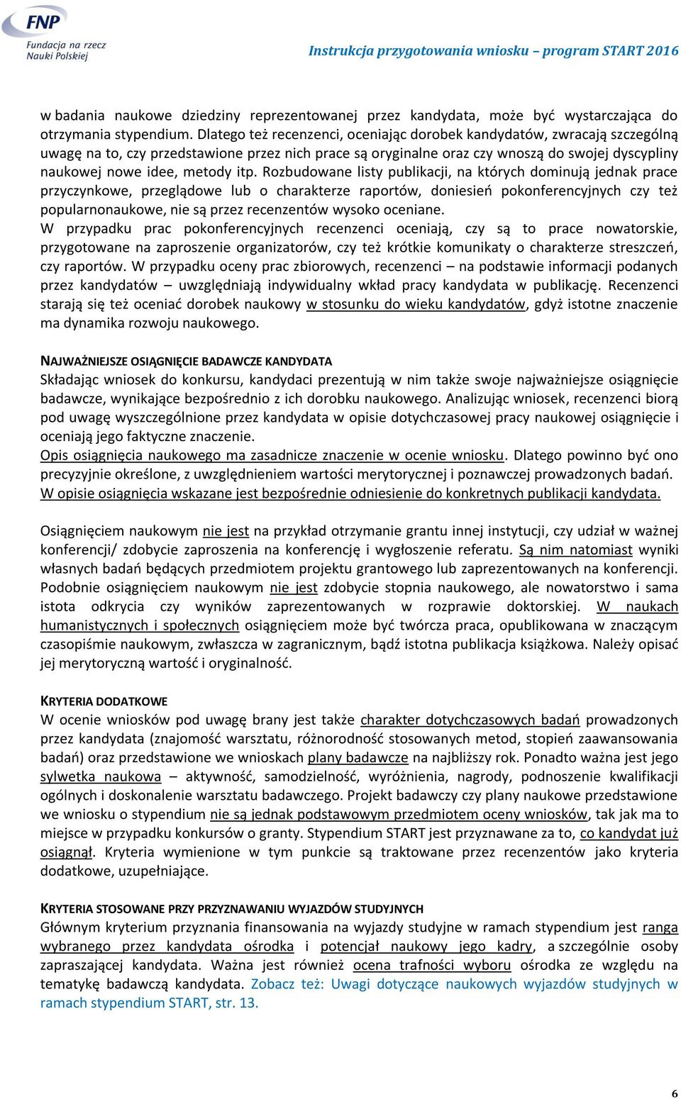 itp. Rozbudowane listy publikacji, na których dominują jednak prace przyczynkowe, przeglądowe lub o charakterze raportów, doniesień pokonferencyjnych czy też popularnonaukowe, nie są przez
