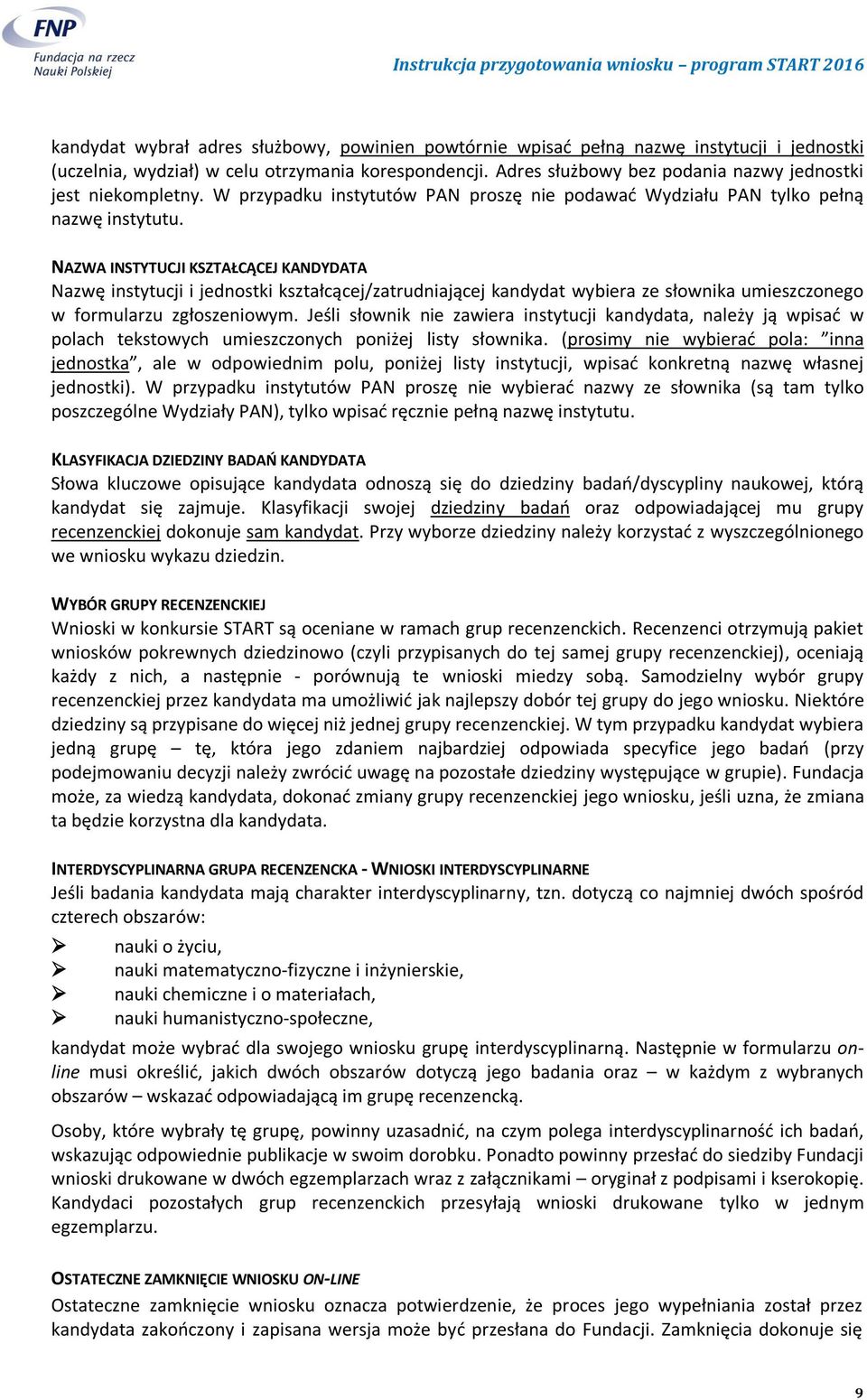 NAZWA INSTYTUCJI KSZTAŁCĄCEJ KANDYDATA Nazwę instytucji i jednostki kształcącej/zatrudniającej kandydat wybiera ze słownika umieszczonego w formularzu zgłoszeniowym.