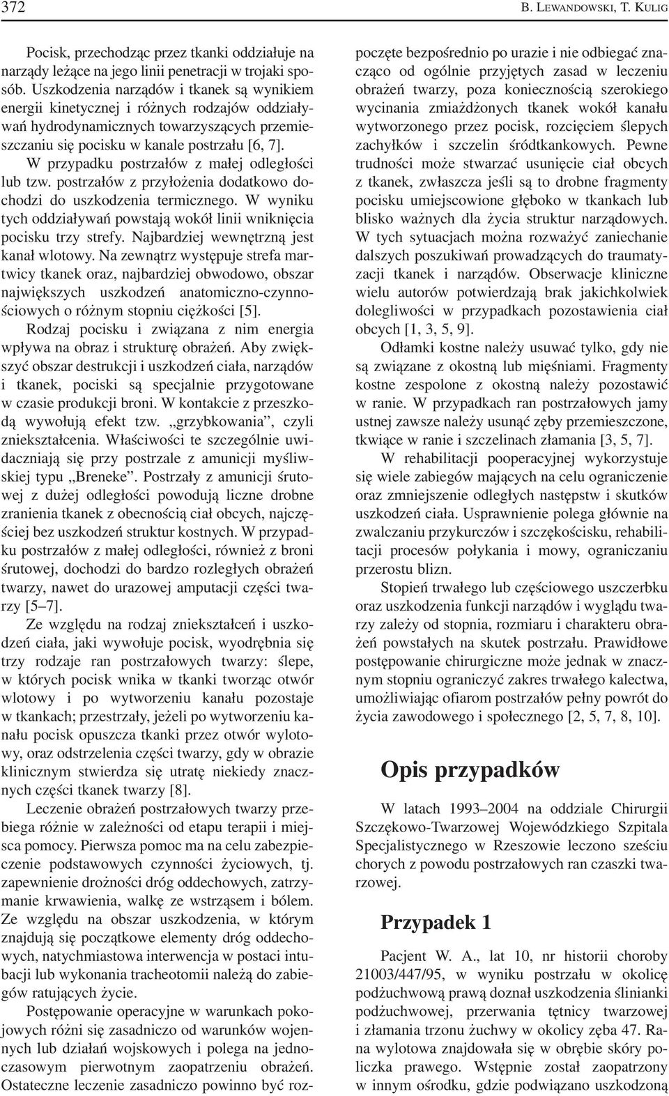 W przypdku postrzłów z młej odległości lu tzw. postrzłów z przyłożeni dodtkowo do chodzi do uszkodzeni termicznego. W wyniku tych oddziływń powstją wokół linii wniknięci pocisku trzy strefy.