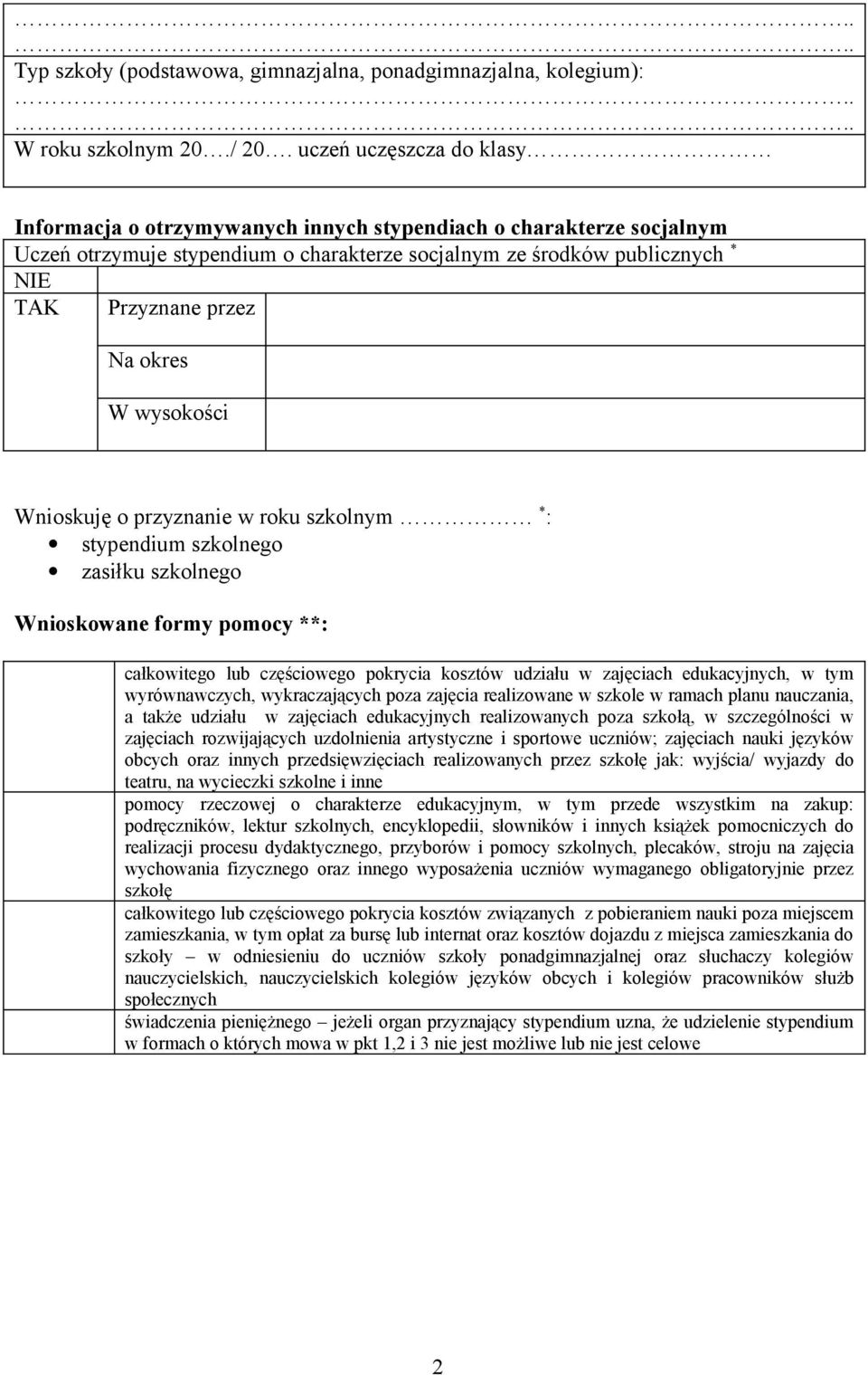 okres W wysokości Wnioskuję o przyznanie w roku szkolnym * : stypendium szkolnego zasiłku szkolnego Wnioskowane formy pomocy **: całkowitego lub częściowego pokrycia kosztów udziału w zajęciach