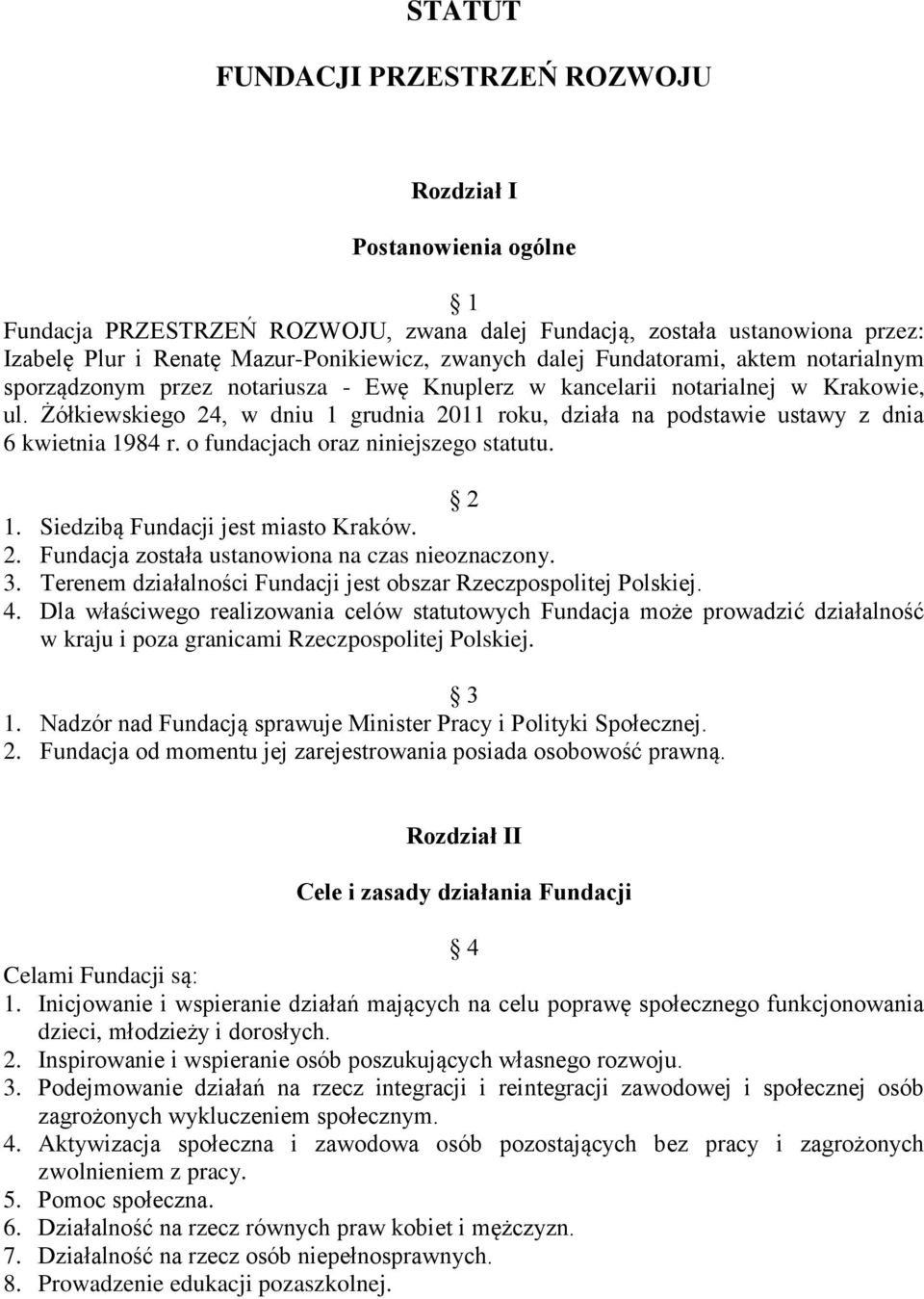 Żółkiewskiego 24, w dniu 1 grudnia 2011 roku, działa na podstawie ustawy z dnia 6 kwietnia 1984 r. o fundacjach oraz niniejszego statutu. 2 1. Siedzibą Fundacji jest miasto Kraków. 2. Fundacja została ustanowiona na czas nieoznaczony.