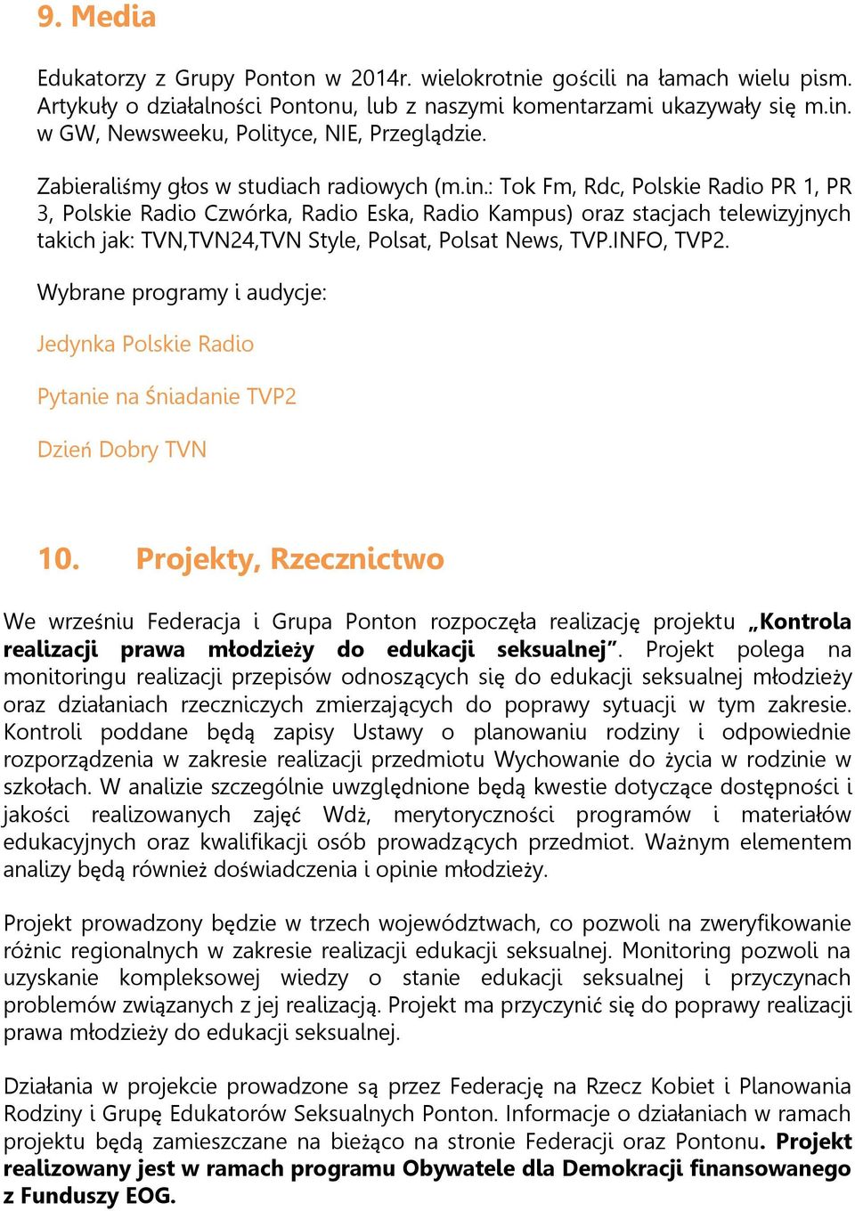 : Tok Fm, Rdc, Polskie Radio PR 1, PR 3, Polskie Radio Czwórka, Radio Eska, Radio Kampus) oraz stacjach telewizyjnych takich jak: TVN,TVN24,TVN Style, Polsat, Polsat News, TVP.INFO, TVP2.