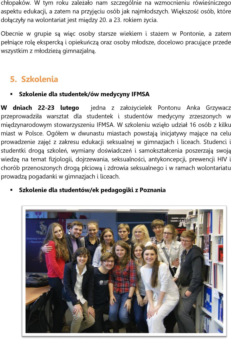 Obecnie w grupie są więc osoby starsze wiekiem i stażem w Pontonie, a zatem pełniące rolę ekspercką i opiekuńczą oraz osoby młodsze, docelowo pracujące przede wszystkim z młodzieżą gimnazjalną. 5.