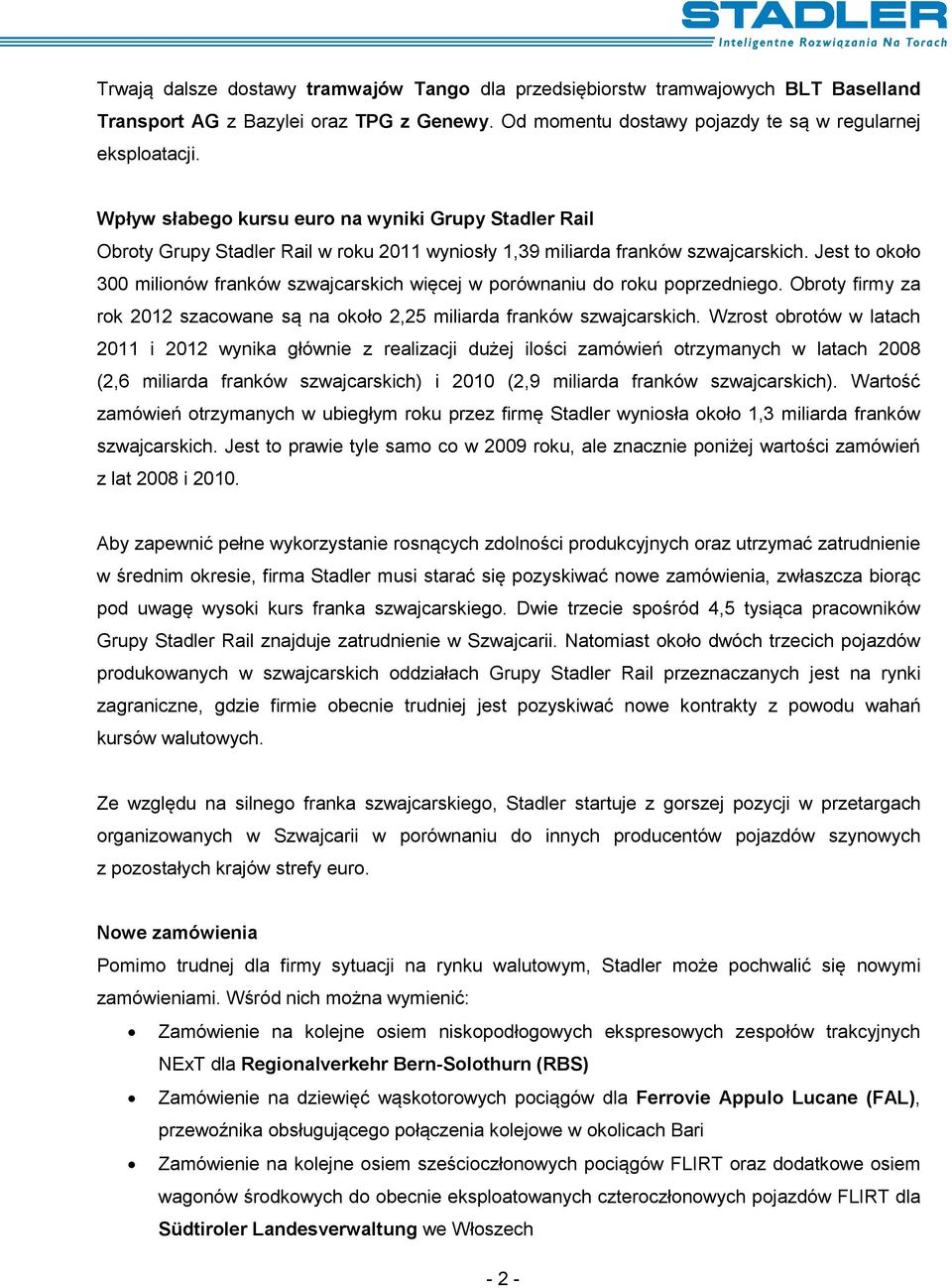 Jest to około 300 milionów franków szwajcarskich więcej w porównaniu do roku poprzedniego. Obroty firmy za rok 2012 szacowane są na około 2,25 miliarda franków szwajcarskich.