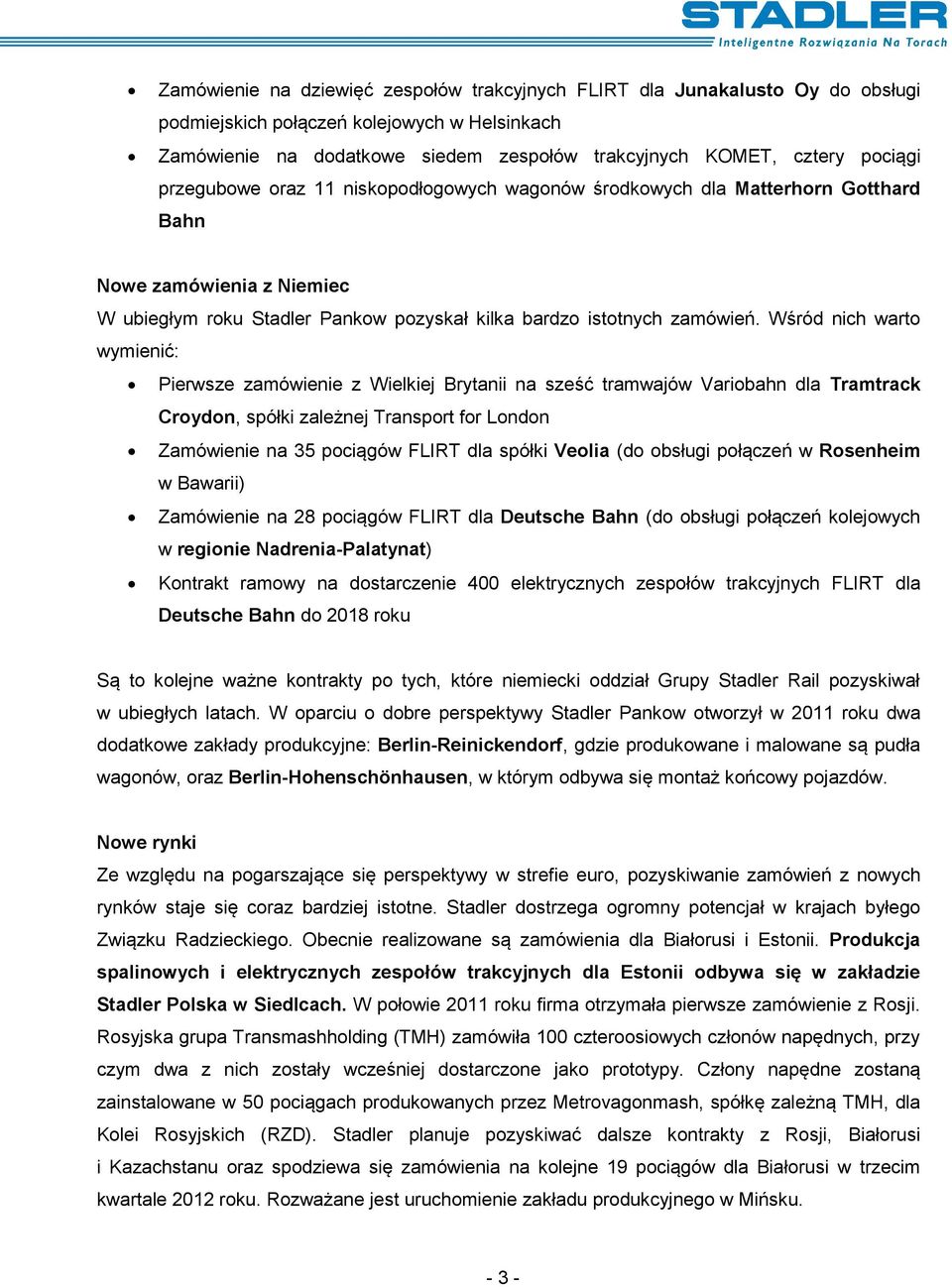 Wśród nich warto wymienić: Pierwsze zamówienie z Wielkiej Brytanii na sześć tramwajów Variobahn dla Tramtrack Croydon, spółki zależnej Transport for London Zamówienie na 35 pociągów FLIRT dla spółki