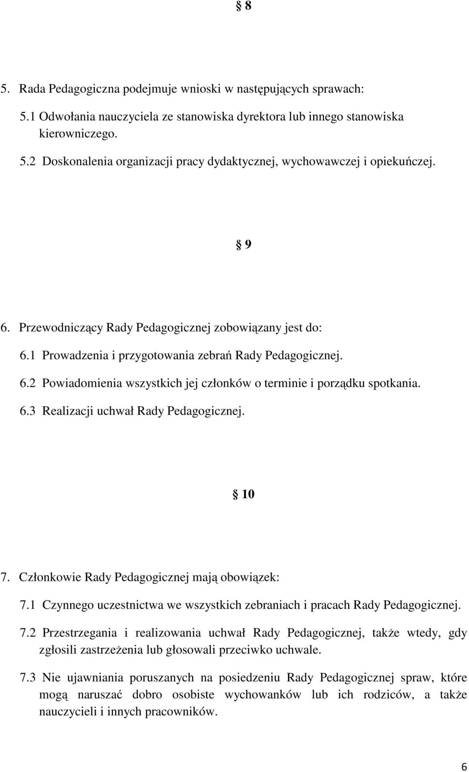 10 7. Członkowie Rady Pedagogicznej mają obowiązek: 7.1 Czynnego uczestnictwa we wszystkich zebraniach i pracach Rady Pedagogicznej. 7.2 Przestrzegania i realizowania uchwał Rady Pedagogicznej, także wtedy, gdy zgłosili zastrzeżenia lub głosowali przeciwko uchwale.