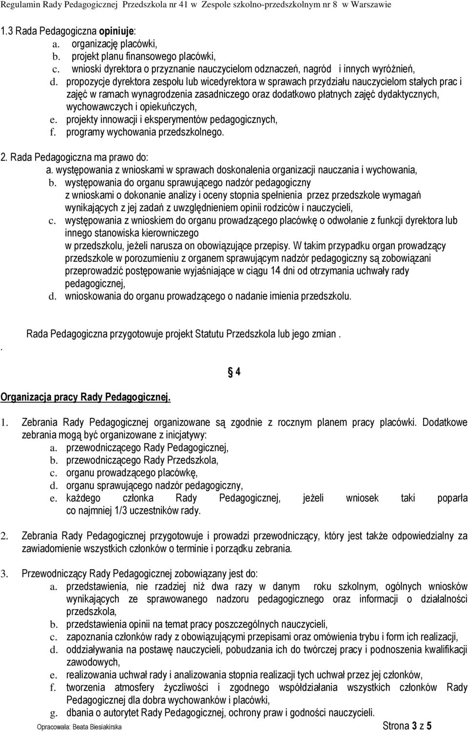 opiekuńczych, e. projekty innowacji i eksperymentów pedagogicznych, f. programy wychowania przedszkolnego. 2. Rada Pedagogiczna ma prawo do: a.