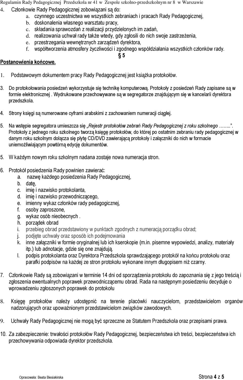 współtworzenia atmosfery życzliwości i zgodnego współdziałania wszystkich członków rady. 5 Postanowienia końcowe. 1. Podstawowym dokumentem pracy Rady Pedagogicznej jest książka protokołów. 3.