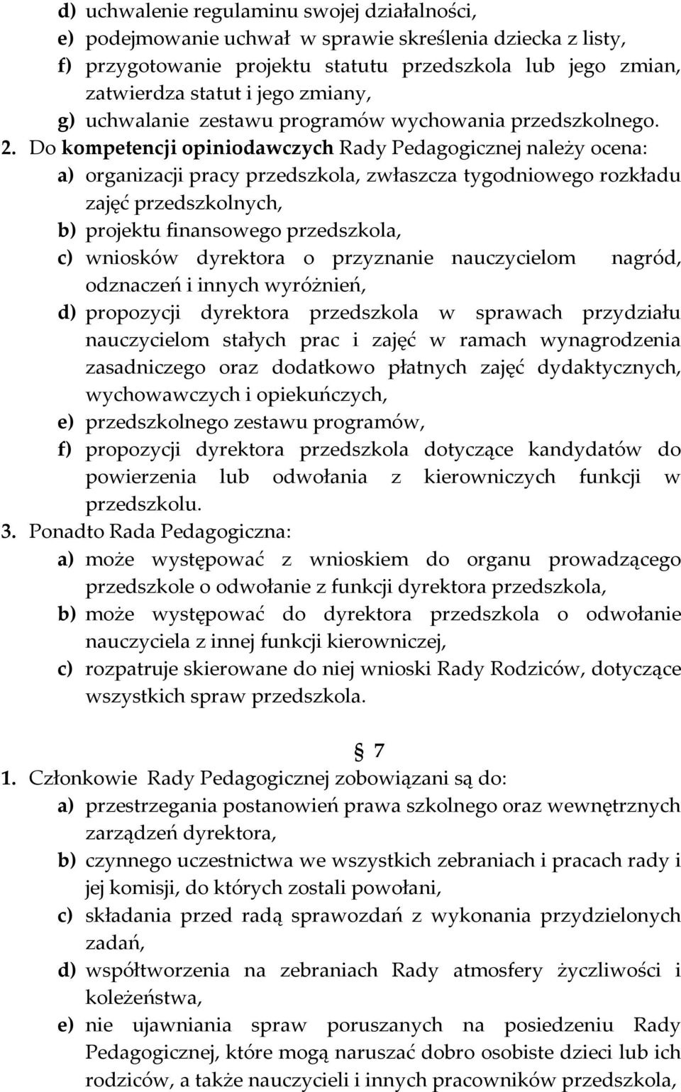 Do kompetencji opiniodawczych Rady Pedagogicznej należy ocena: a) organizacji pracy przedszkola, zwłaszcza tygodniowego rozkładu zajęć przedszkolnych, b) projektu finansowego przedszkola, c) wniosków