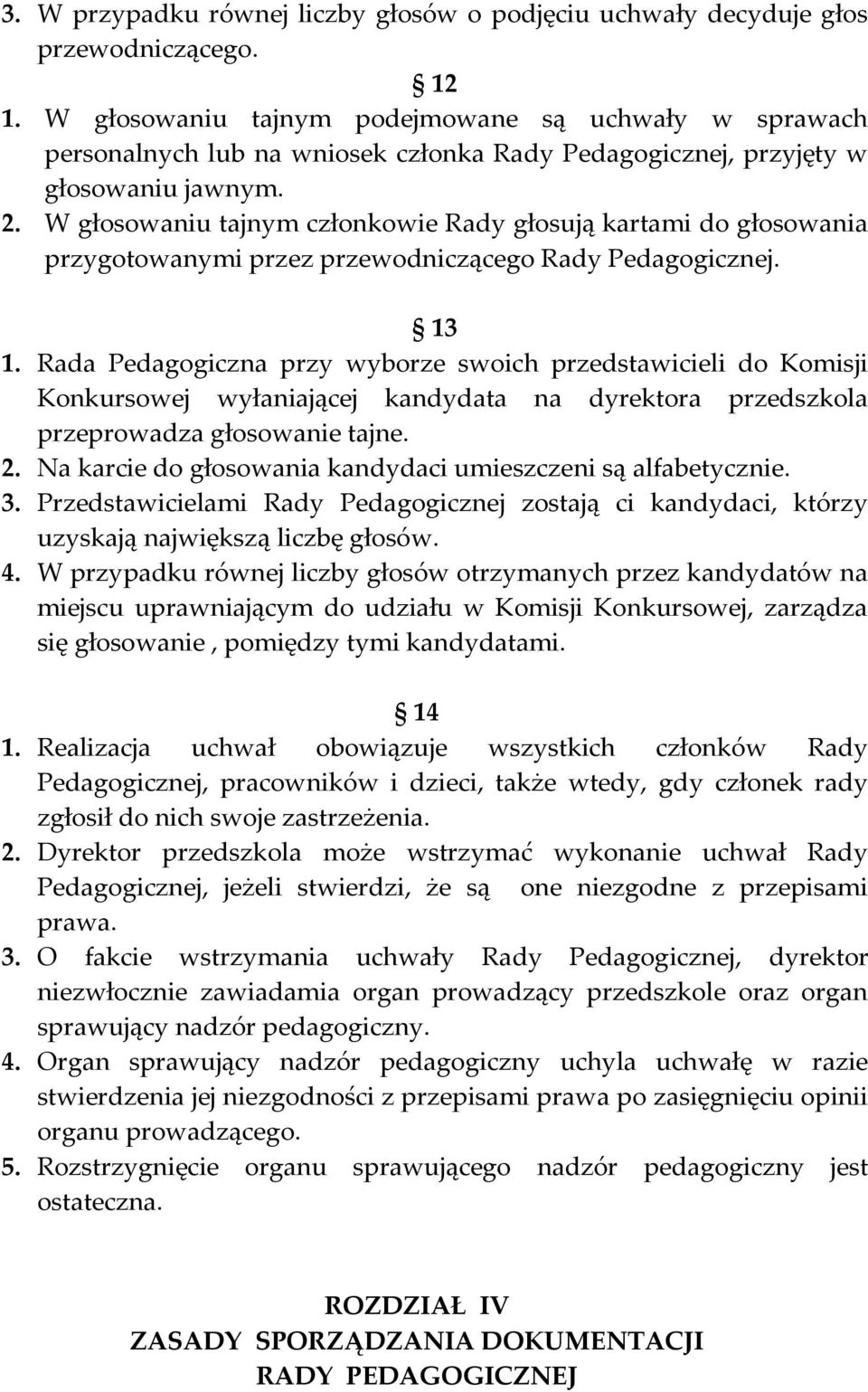 W głosowaniu tajnym członkowie Rady głosują kartami do głosowania przygotowanymi przez przewodniczącego Rady Pedagogicznej. 13 1.