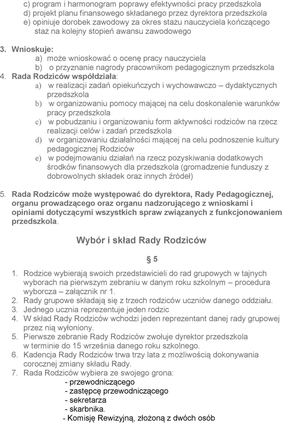 Rada Rodziców współdziała: a) w realizacji zadań opiekuńczych i wychowawczo dydaktycznych przedszkola b) w organizowaniu pomocy mającej na celu doskonalenie warunków pracy przedszkola c) w pobudzaniu