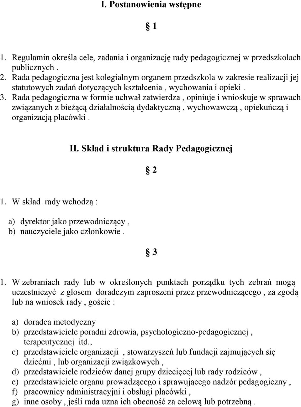 Rada pedagogiczna w formie uchwał zatwierdza, opiniuje i wnioskuje w sprawach związanych z bieżącą działalnością dydaktyczną, wychowawczą, opiekuńczą i organizacją placówki. II.