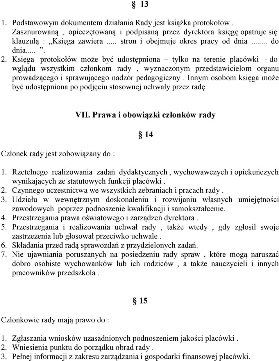 Księga protokołów może być udostępniona tylko na terenie placówki - do wglądu wszystkim członkom rady, wyznaczonym przedstawicielom organu prowadzącego i sprawującego nadzór pedagogiczny.