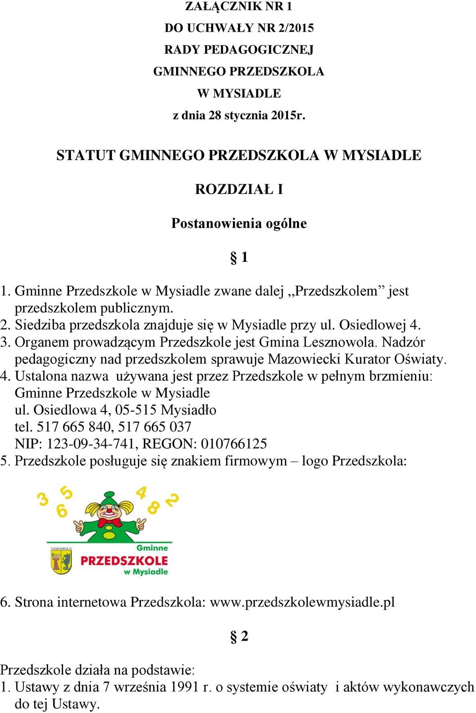 Organem prowadzącym Przedszkole jest Gmina Lesznowola. Nadzór pedagogiczny nad przedszkolem sprawuje Mazowiecki Kurator Oświaty. 4.
